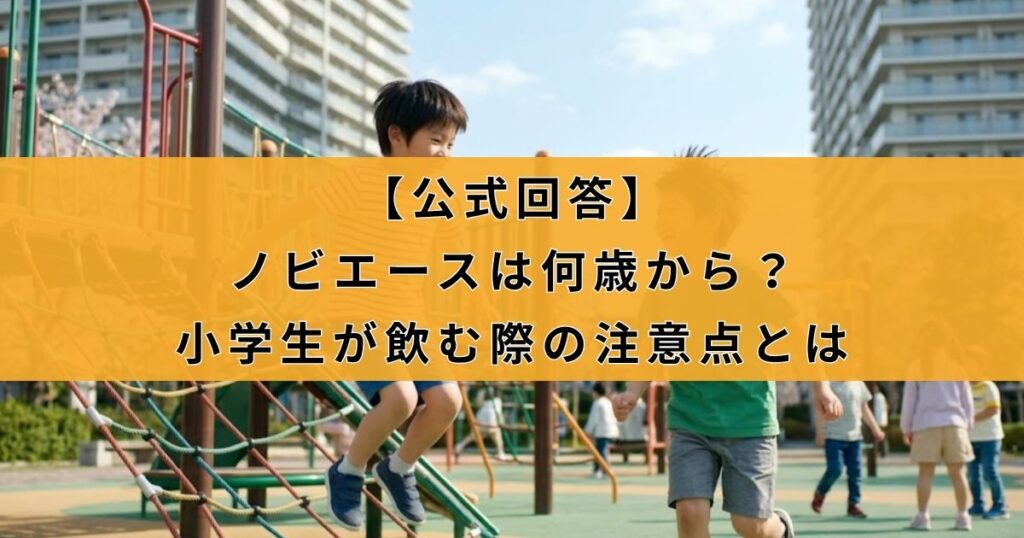 【公式回答】ノビエースは何歳から？小学生が飲む際の注意点とは